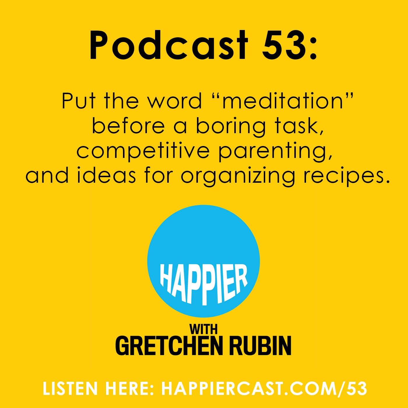 Gretchen Rubin - Happier Podcast #53